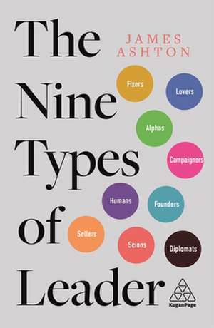 The Nine Types of Leader – How the Leaders of Tomorrow Can Learn from The Leaders of Today de James Ashton