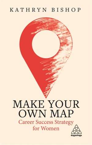 Make Your Own Map – Career Success Strategy for Women de Kathryn Bishop