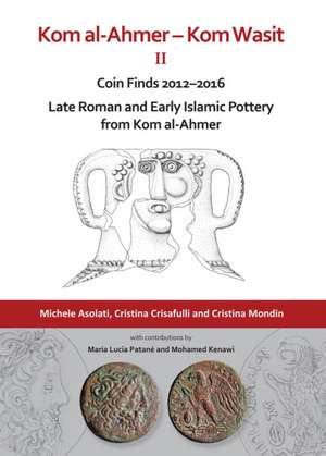 Kom al-Ahmer - Kom Wasit II: Coin Finds 2012-2016 / Late Roman and Early Islamic Pottery from Kom al-Ahmer de Cristina Mondin