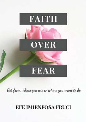 Faith Over Fear de Efe Imienfosa Fruci