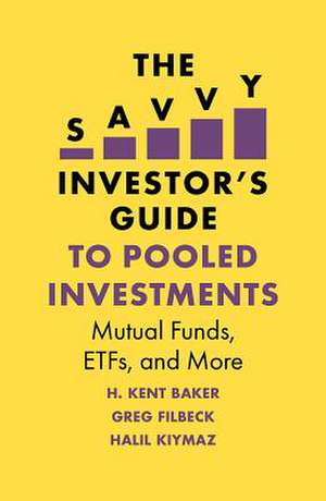 The Savvy Investor`s Guide to Pooled Investments – Mutual Funds, ETFs, and More de H. Kent Baker