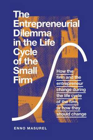 The Entrepreneurial Dilemma in the Life Cycle of – How the firm and the entrepreneur change during the life cycle of the firm, or how they should cha de Enno Masurel