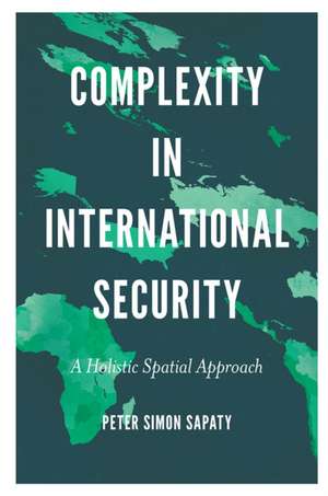 Complexity in International Security: A Holistic Spatial Approach de Peter Simon Sapaty