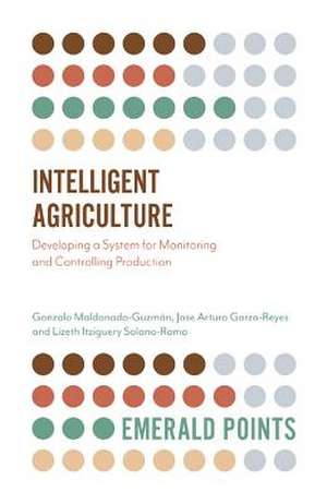 Intelligent Agriculture – Developing a System for Monitoring and Controlling Production de Gonzalo Maldonado–guzmá