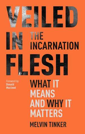 Veiled in Flesh – The Incarnation – What It Means And Why It Matters de Melvin Tinker