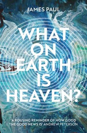 What on Earth is Heaven? de James Paul