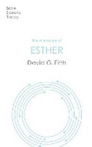 The Message of Esther – God Present But Unseen de David G Firth