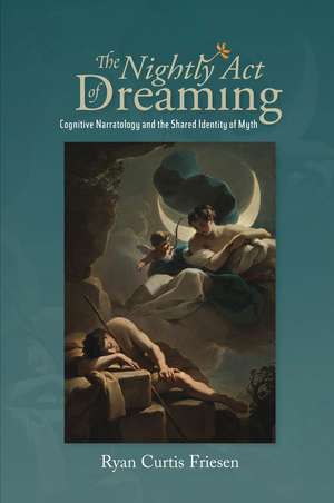 The Nightly Act of Dreaming – Cognitive Narratology and the Shared Identity of Myth de Ryan Curtis Friesen