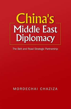 China`s Middle East Diplomacy – The Belt and Road Strategic Partnership de Dr. Mordechai Chaziza