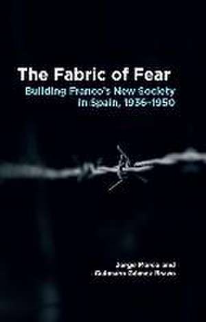 The Fabric of Fear: Building Francos New Society in Spain, 19361950 de Jorge Marco