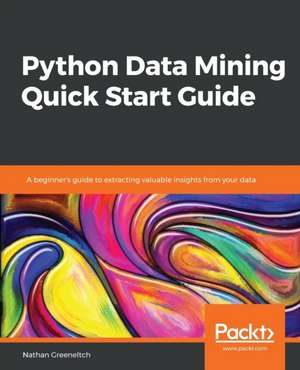 Python Data Mining Quick Start Guide de Nathan Greeneltch