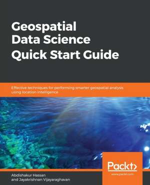 Geospatial Data Science Quick Start Guide de Abdishakur Hassan