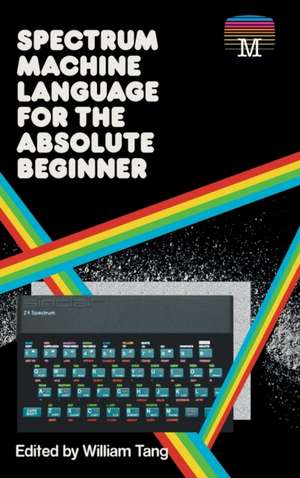 Spectrum Machine Language for the Absolute Beginner de William Tang