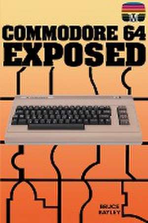 Commodore 64 Exposed de Bruce Bayley