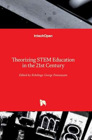 Theorizing STEM Education in the 21st Century de Kehdinga George Fomunyam