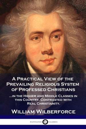 A Practical View of the Prevailing Religious System de William Wilberforce