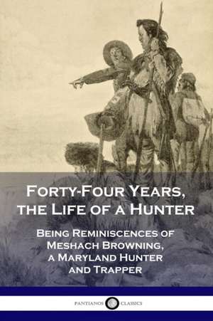 Forty-Four Years, the Life of a Hunter de Meshach Browning