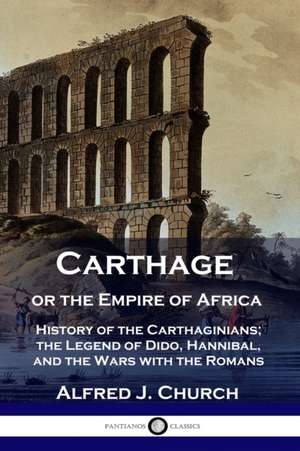 Carthage or the Empire of Africa de Alfred J. Church