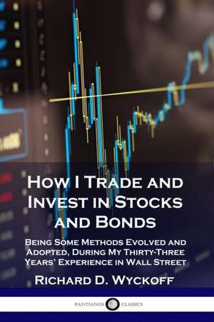 How I Trade and Invest in Stocks and Bonds de Richard D. Wyckoff