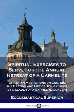 Spiritual Exercises to Serve for the Annual Retreat of a Carmelite de Ecclesiastical Superior