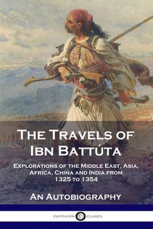 The Travels of Ibn Battúta: Explorations of the Middle East, Asia, Africa, China and India from 1325 to 1354, An Autobiography de Ibn Battúta