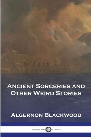 Ancient Sorceries and Other Weird Stories de Algernon Blackwood