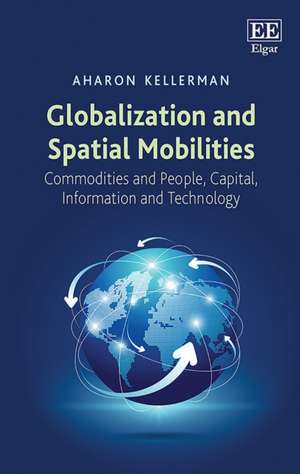 Globalization and Spatial Mobilities – Commodities and People, Capital, Information and Technology de Aharon Kellerman