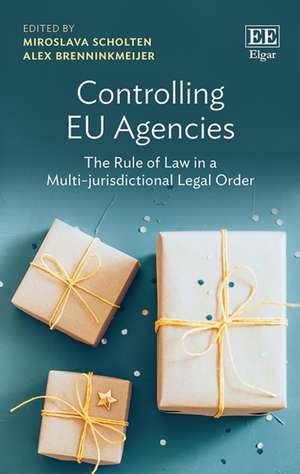 Controlling EU Agencies – The Rule of Law in a Multi–jurisdictional Legal Order de Miroslava Scholten