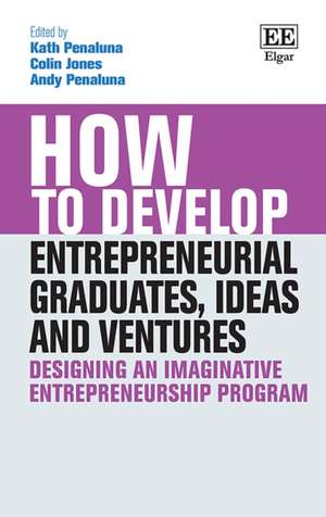 How to Develop Entrepreneurial Graduates, Ideas and Ventures – Designing an Imaginative Entrepreneurship Program de Kath Penaluna