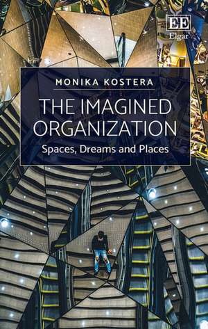 The Imagined Organization – Spaces, Dreams and Places de Monika Kostera