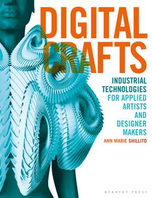 Digital Crafts: Industrial Technologies for Applied Artists and Designer Makers de Ann Marie Shillito