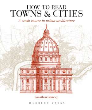 How to Read Towns and Cities: A Crash Course in Urban Architecture de Jonathan Glancey