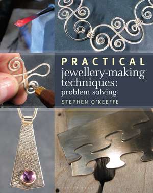 Practical Jewellery-Making Techniques: Problem Solving de Stephen O'Keeffe