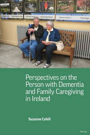 Perspectives on the Person with Dementia and Family Caregiving in Ireland de Suzanne Cahill