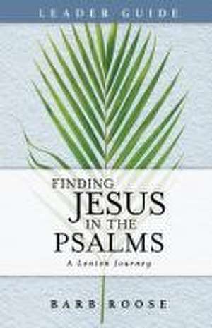 Finding Jesus in the Psalms Leader Guide de Barb Roose