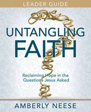 Untangling Faith Women's Bible Study Leader Guide de Amberly Neese