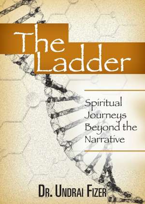 The Ladder: Spiritual Journeys Beyond the Narrative de Undrai Fizer