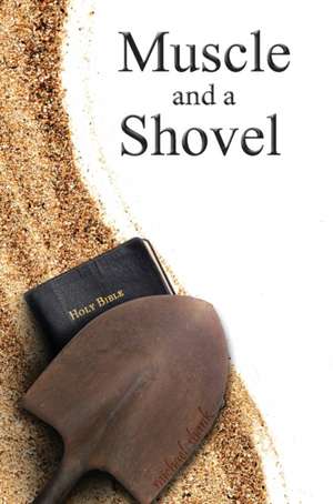 Muscle and a Shovel de Michael J Shank