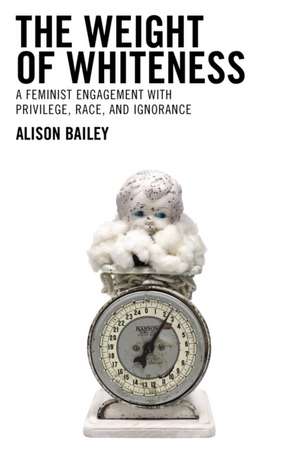 Bailey, A: Weight of Whiteness de Alison Bailey