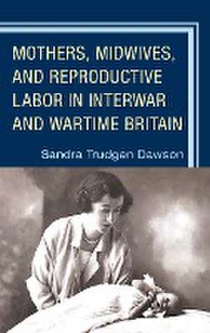 Dawson, S: Mothers, Midwives, and Reproductive Labor in Inte de Sandra Trudgen Dawson