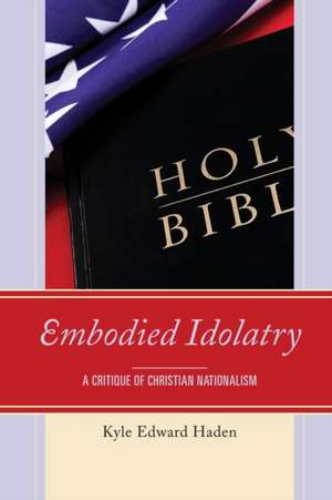 Embodied Idolatry de Kyle Edward Haden