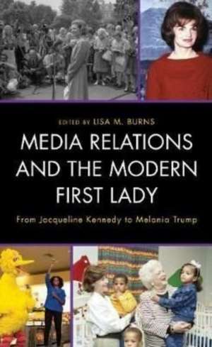 Media Relations and the Modern First Lady de Lisa M Burns