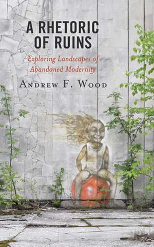 Rhetoric of Ruins de Andrew F. Wood