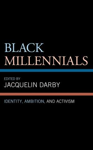 Black Millennials: Identity, Ambition, and Activism de Jacquelin Darby