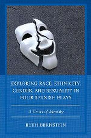 Exploring Race, Ethnicity, Gender, and Sexuality in Four Spanish Plays de Beth Ann Bernstein