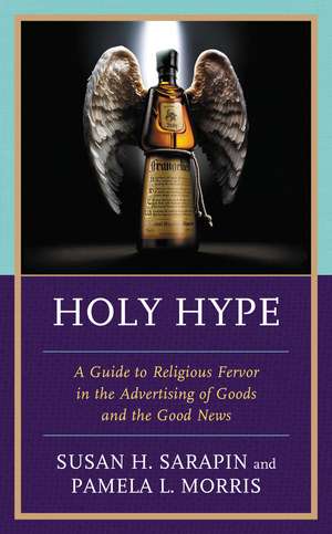 Holy Hype: A Guide to Religious Fervor in the Advertising of Goods and the Good News de Susan H. Sarapin