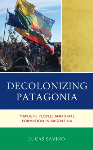 Decolonizing Patagonia de Lucas Savino