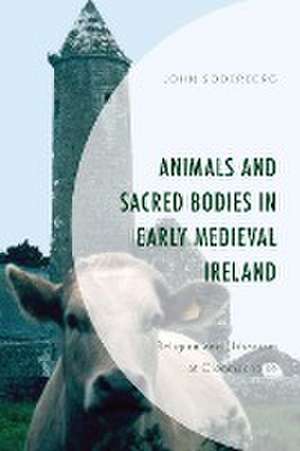 Animals and Sacred Bodies in Early Medieval Ireland de John Soderberg