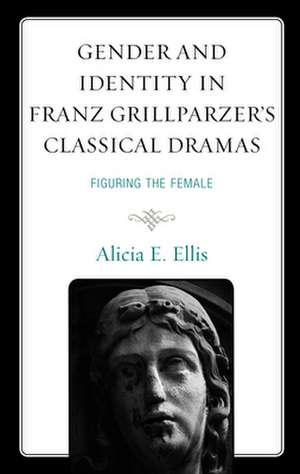 Gender and Identity in Franz Grillparzer's Classical Plays de Alicia E. Ellis