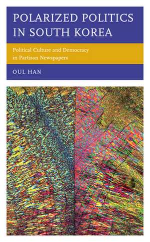 Polarized Politics in South Korea de Oul Han